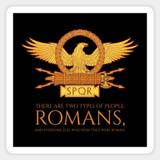 There are two types of people: romans, and everyone else who wish they were roman. - SPQR Ancient Rome Sticker